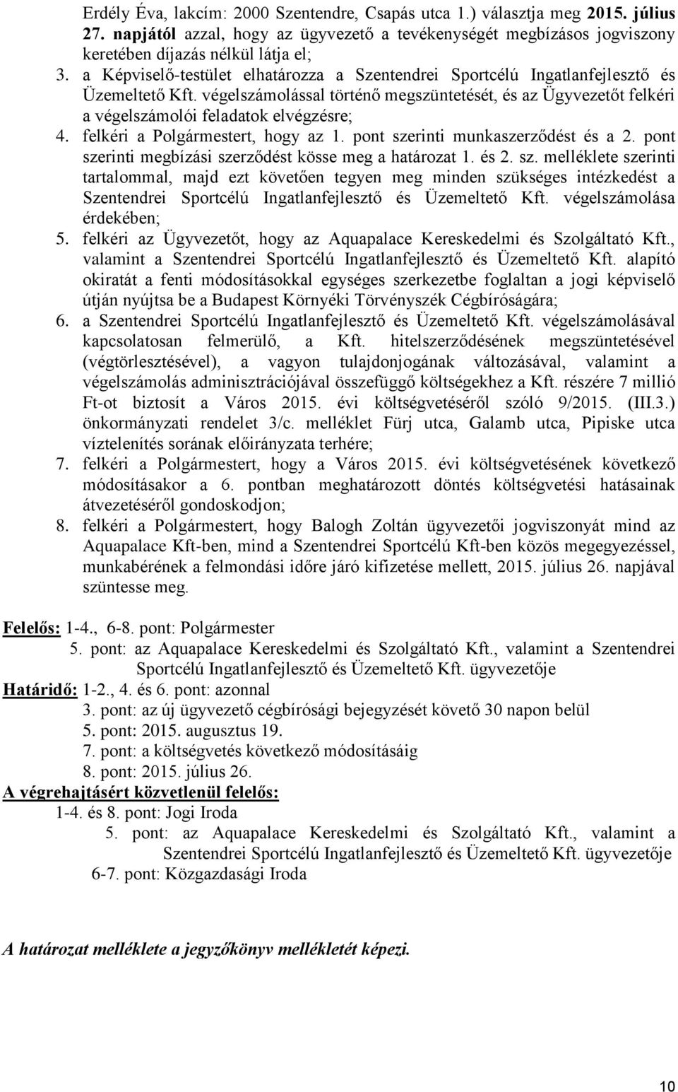 felkéri a Polgármestert, hogy az 1. pont szerinti munkaszerződést és a 2. pont szerinti megbízási szerződést kösse meg a határozat 1. és 2. sz. melléklete szerinti tartalommal, majd ezt követően tegyen meg minden szükséges intézkedést a Szentendrei Sportcélú Ingatlanfejlesztő és Üzemeltető Kft.