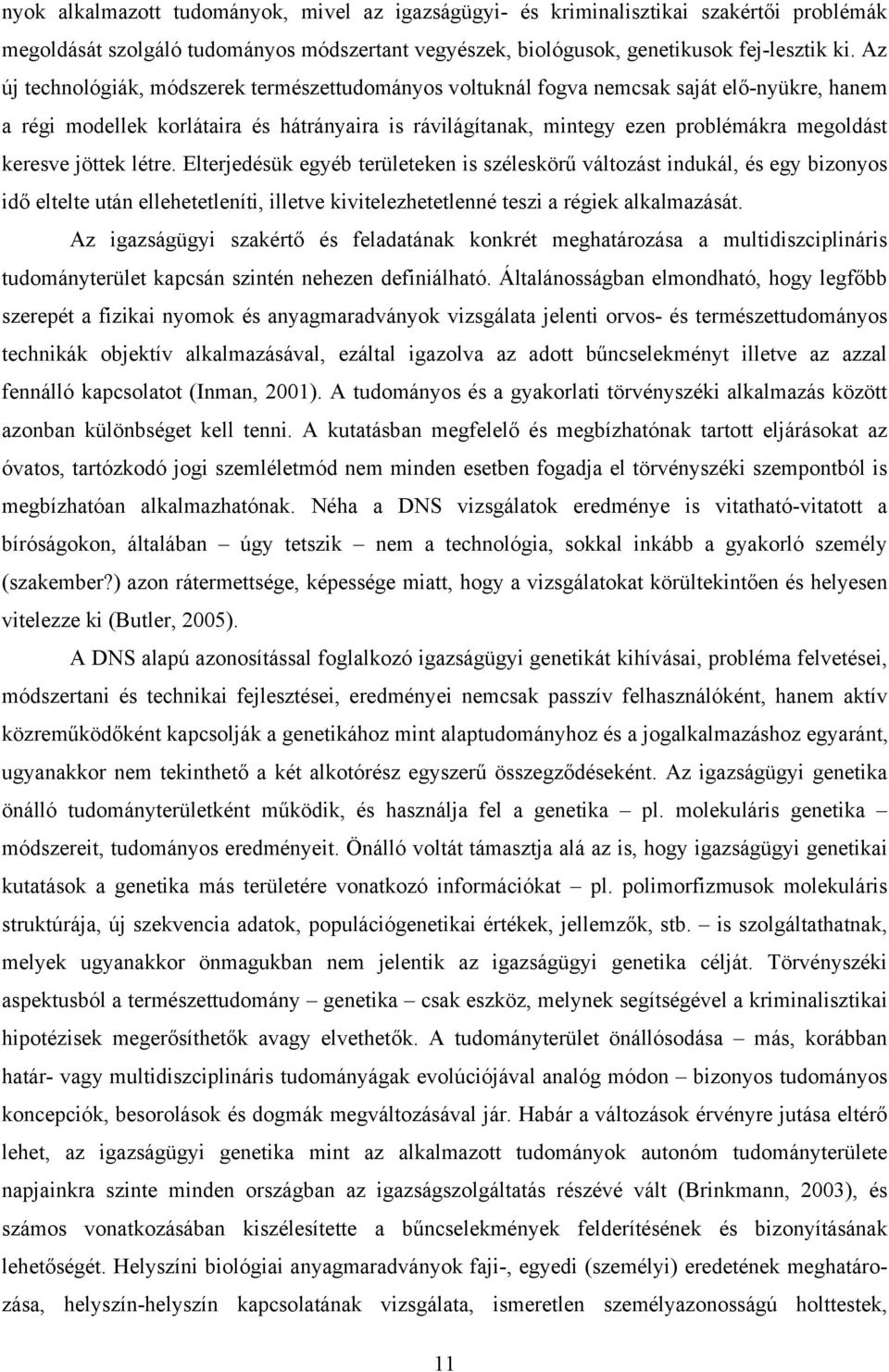 keresve jöttek létre. Elterjedésük egyéb területeken is széleskörű változást indukál, és egy bizonyos idő eltelte után ellehetetleníti, illetve kivitelezhetetlenné teszi a régiek alkalmazását.