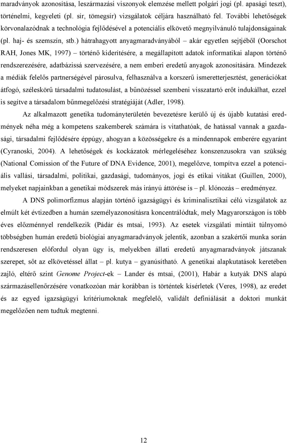 ) hátrahagyott anyagmaradványából akár egyetlen sejtjéből (Oorschot RAH, Jones MK, 1997) történő kiderítésére, a megállapított adatok informatikai alapon történő rendszerezésére, adatbázissá