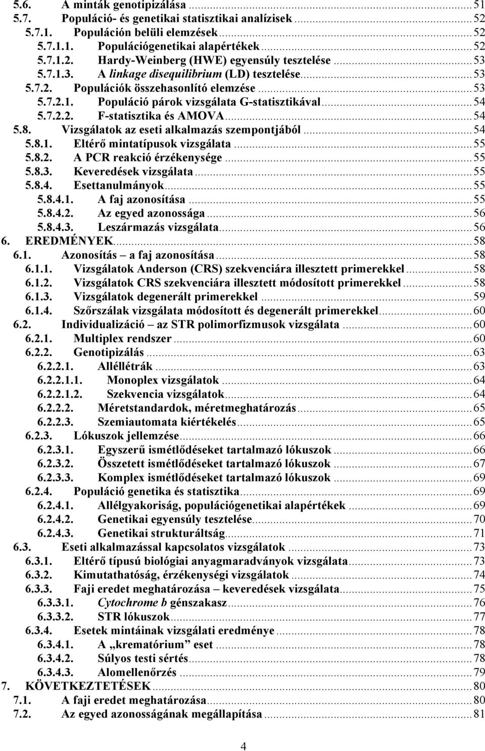 ..54 5.8. Vizsgálatok az eseti alkalmazás szempontjából...54 5.8.1. Eltérő mintatípusok vizsgálata...55 5.8.2. A PCR reakció érzékenysége...55 5.8.3. Keveredések vizsgálata...55 5.8.4. Esettanulmányok.
