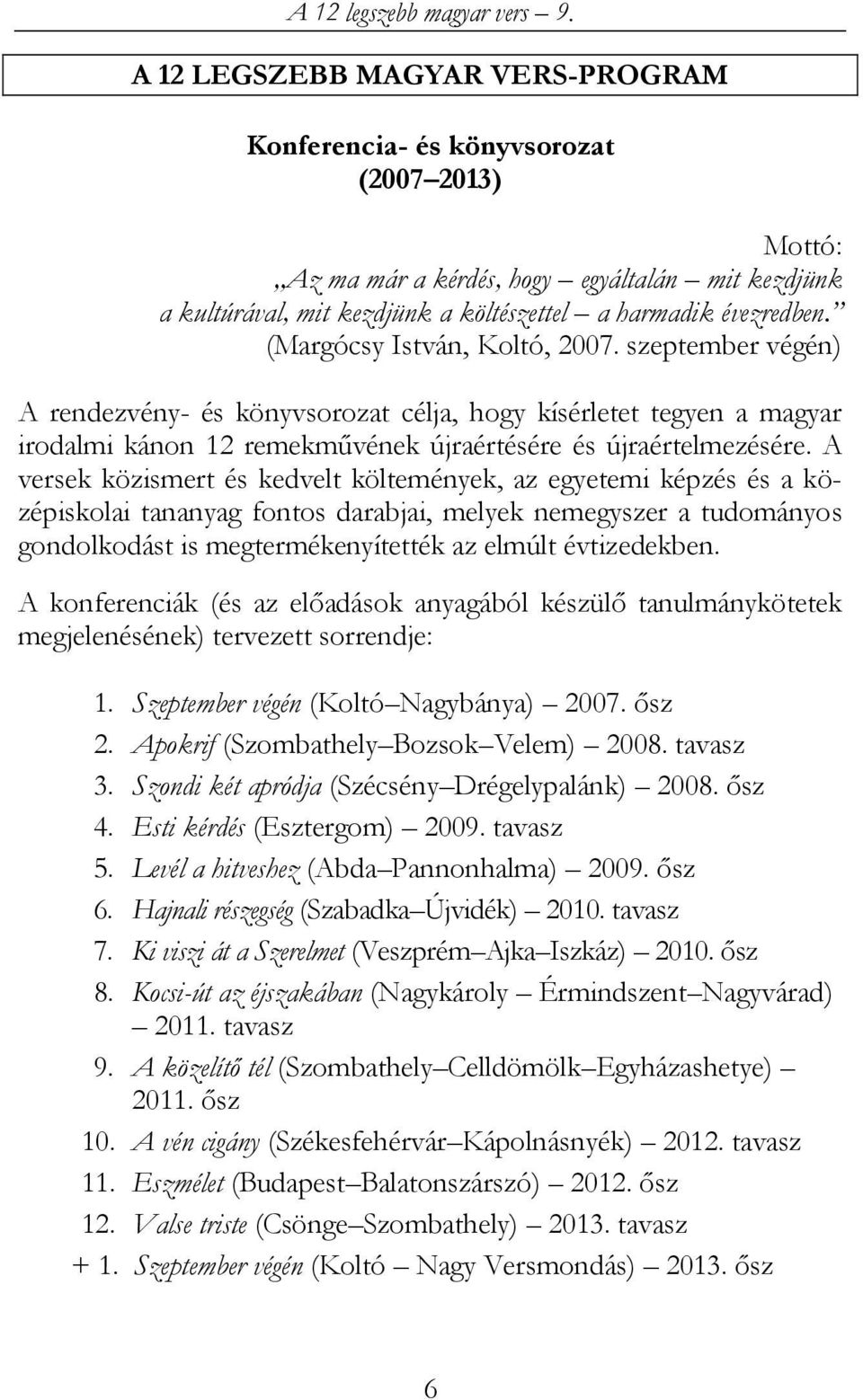 A versek közismert és kedvelt költemények, az egyetemi képzés és a középiskolai tananyag fontos darabjai, melyek nemegyszer a tudományos gondolkodást is megtermékenyítették az elmúlt évtizedekben.