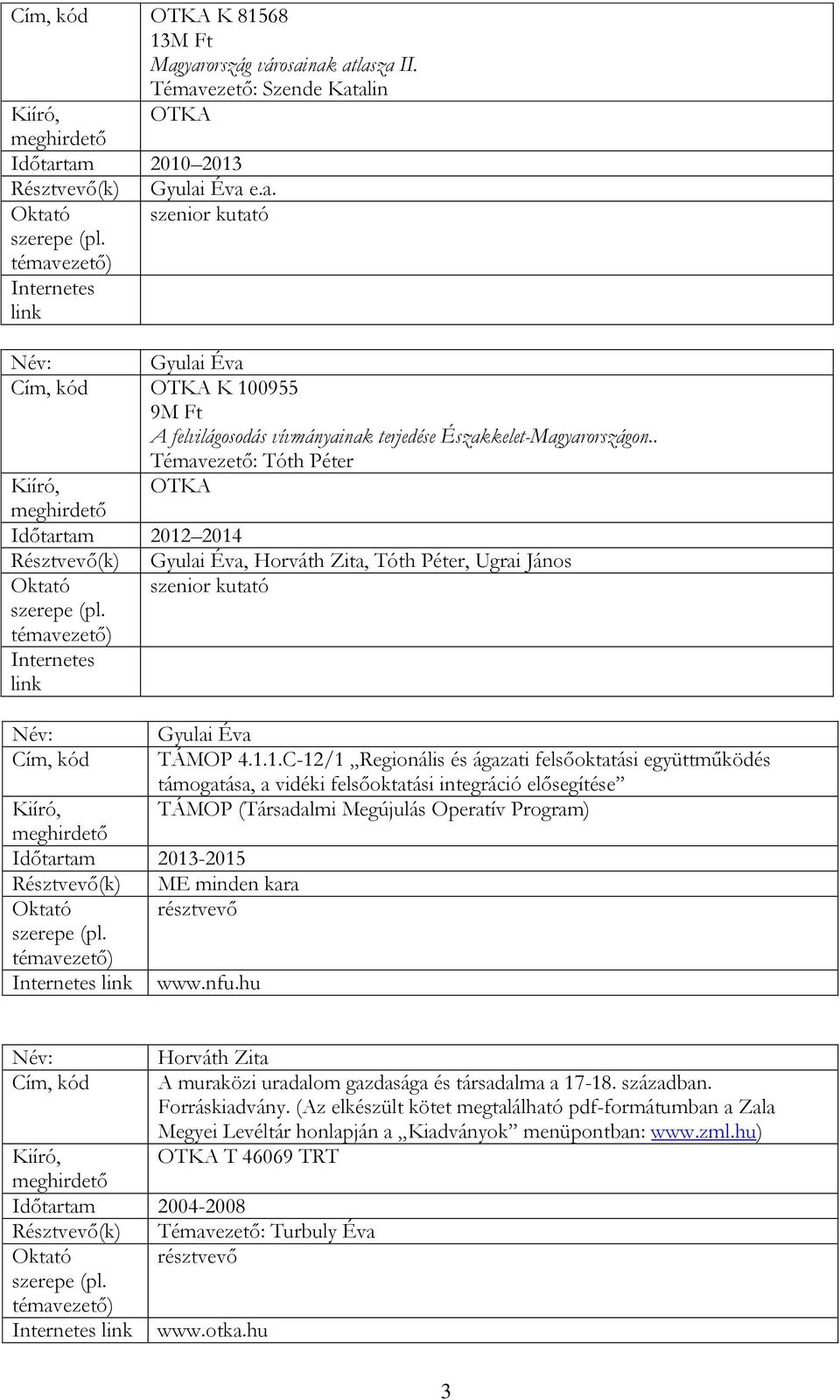 nfu.hu Horváth Zita Cím, kód A muraközi uradalom gazdasága és társadalma a 17-18. században. Forráskiadvány.