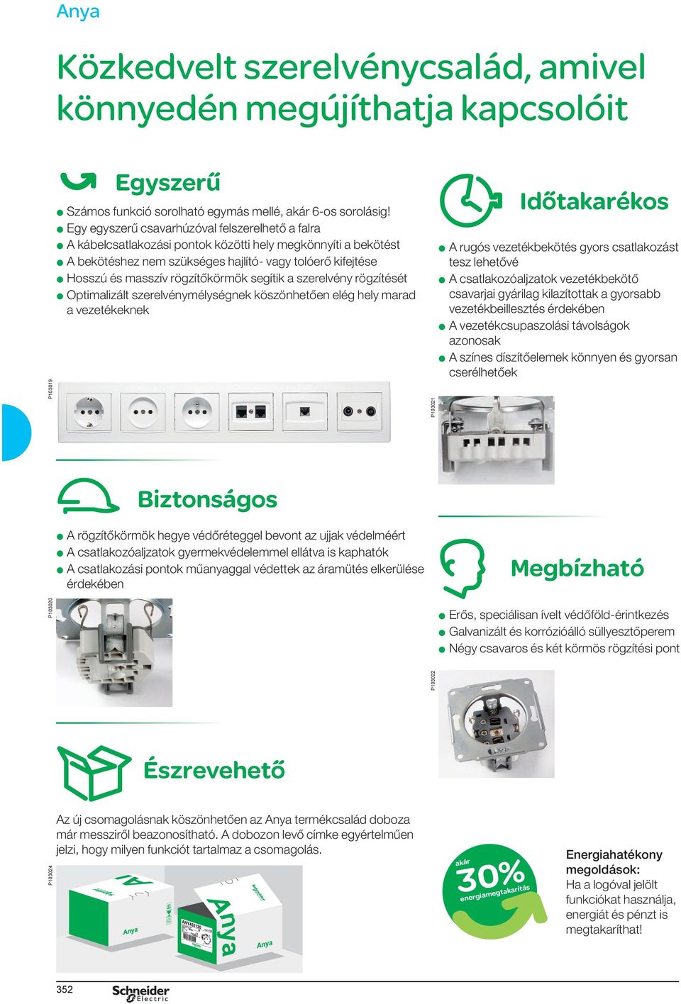 rögzítőkörmök segítik a szerelvény rögzítését p Optimalizált szerelvénymélységnek köszönhetően elég hely marad a vezetékeknek Biztonságos p A rögzítőkörmök hegye védőréteggel bevont az ujjak