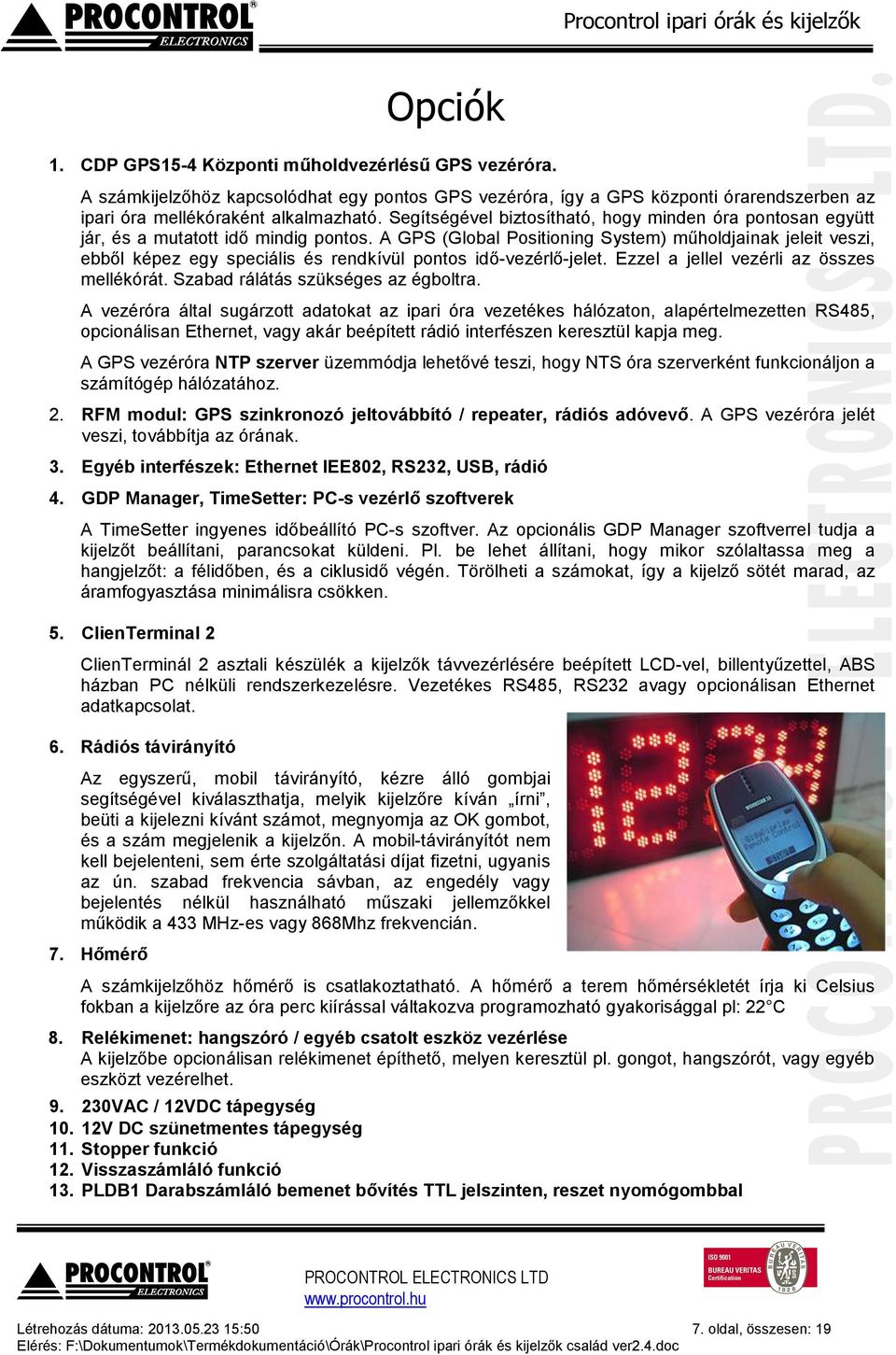 A GPS (Global Positioning System) műholdjainak jeleit veszi, ebből képez egy speciális és rendkívül pontos idő-vezérlő-jelet. Ezzel a jellel vezérli az összes mellékórát.