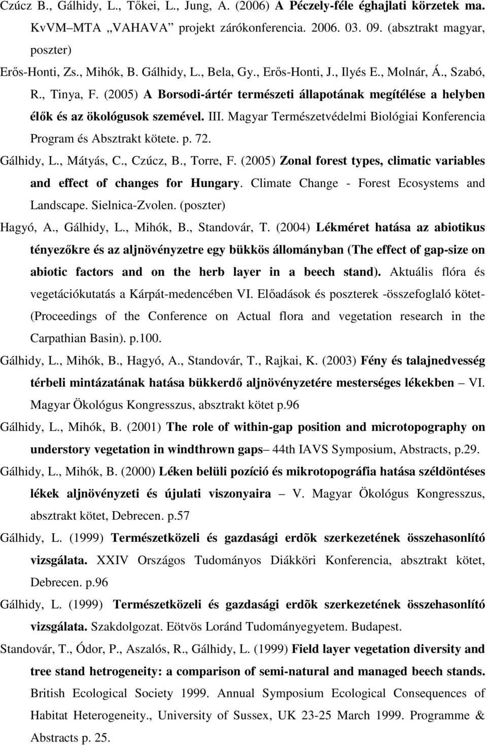 Magyar Természetvédelmi Biológiai Konferencia Program és Absztrakt kötete. p. 72. Gálhidy, L., Mátyás, C., Czúcz, B., Torre, F.