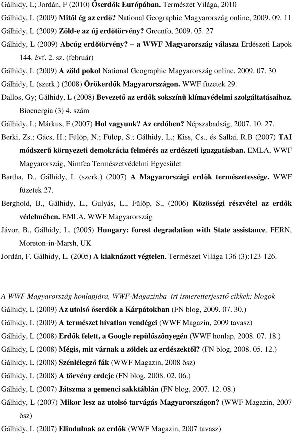 (február) Gálhidy, L (2009) A zöld pokol National Geographic Magyarország online, 2009. 07. 30 Gálhidy, L (szerk.) (2008) Örökerdők Magyarországon. WWF füzetek 29.