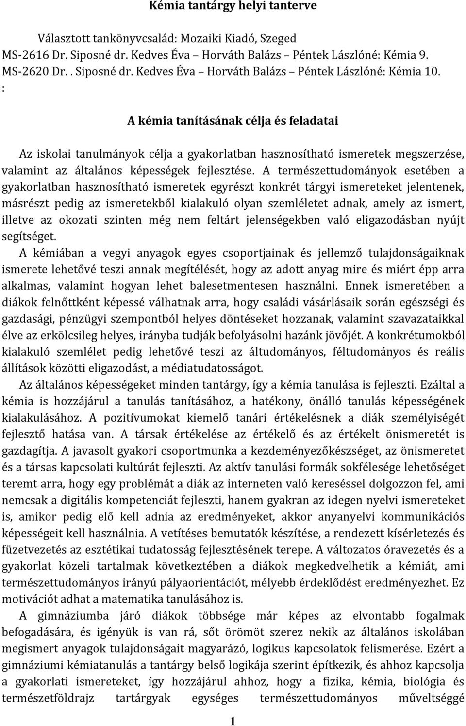 A természettudományok esetében a gyakorlatban hasznosítható ismeretek egyrészt konkrét tárgyi ismereteket jelentenek, másrészt pedig az ismeretekből kialakuló olyan szemléletet adnak, amely az