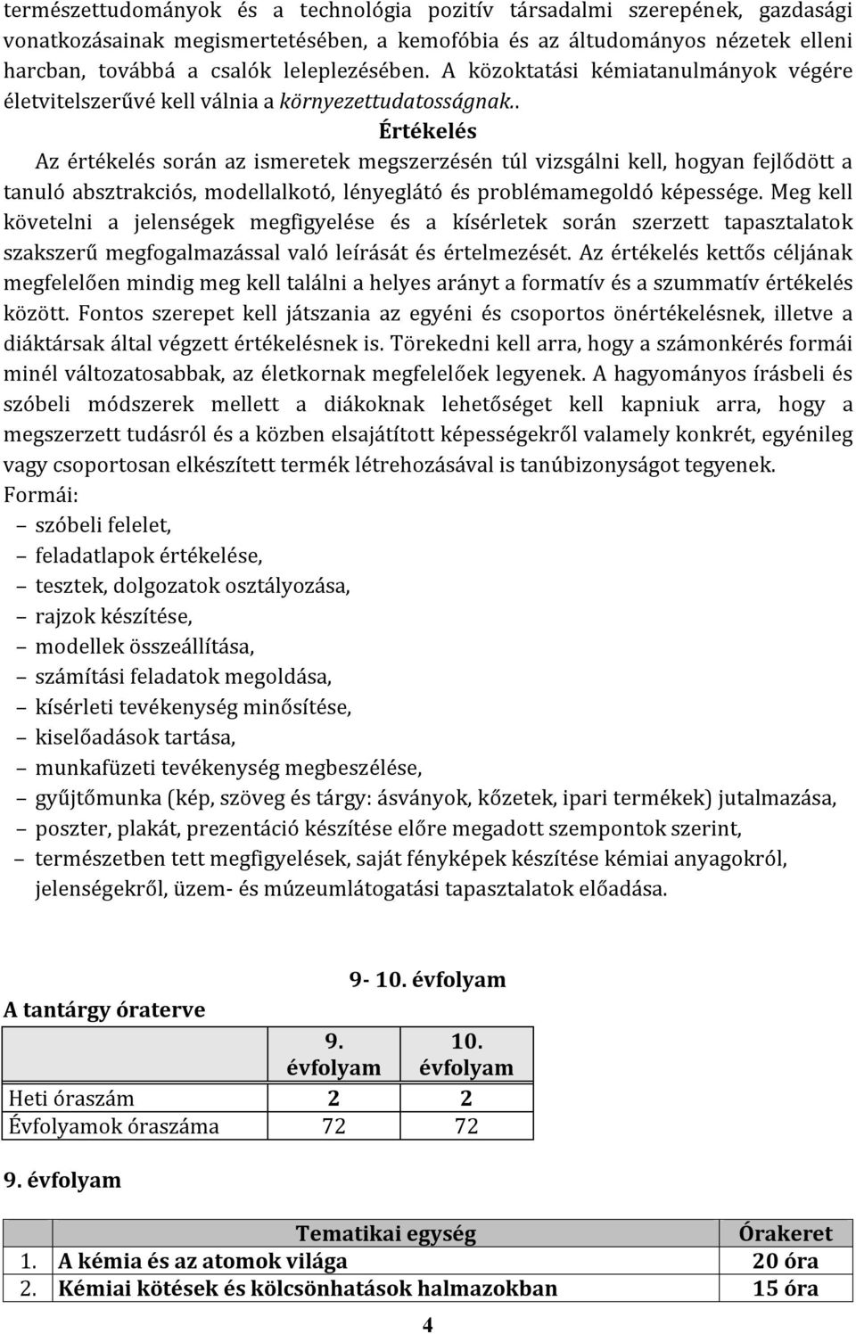 . Értékelés Az értékelés során az ismeretek megszerzésén túl vizsgálni kell, hogyan fejlődött a tanuló absztrakciós, modellalkotó, lényeglátó és problémamegoldó képessége.