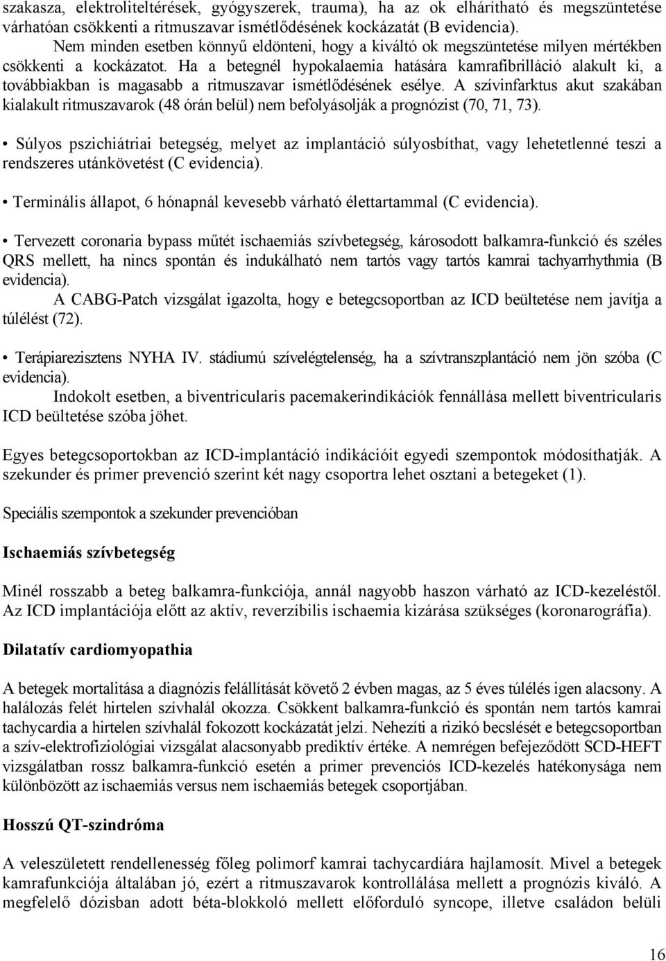 Ha a betegnél hypokalaemia hatására kamrafibrilláció alakult ki, a továbbiakban is magasabb a ritmuszavar ismétlődésének esélye.