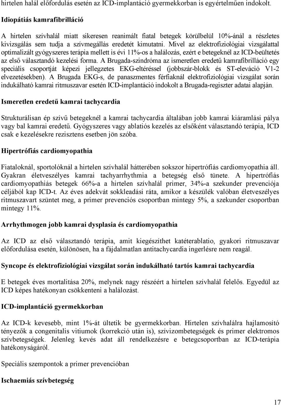 Mivel az elektrofiziológiai vizsgálattal optimalizált gyógyszeres terápia mellett is évi 11%-os a halálozás, ezért e betegeknél az ICD-beültetés az első választandó kezelési forma.