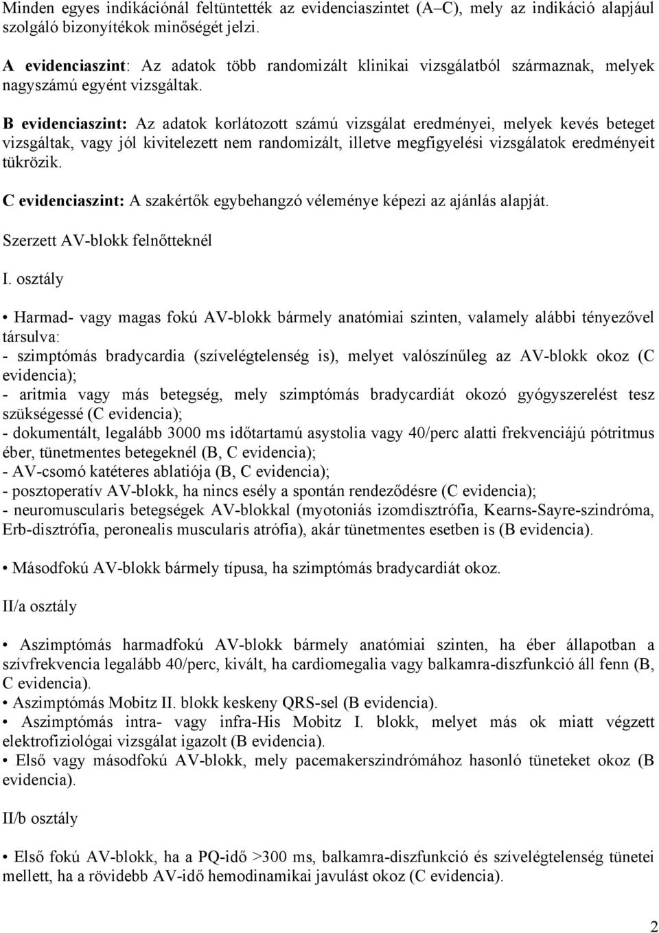 B evidenciaszint: Az adatok korlátozott számú vizsgálat eredményei, melyek kevés beteget vizsgáltak, vagy jól kivitelezett nem randomizált, illetve megfigyelési vizsgálatok eredményeit tükrözik.