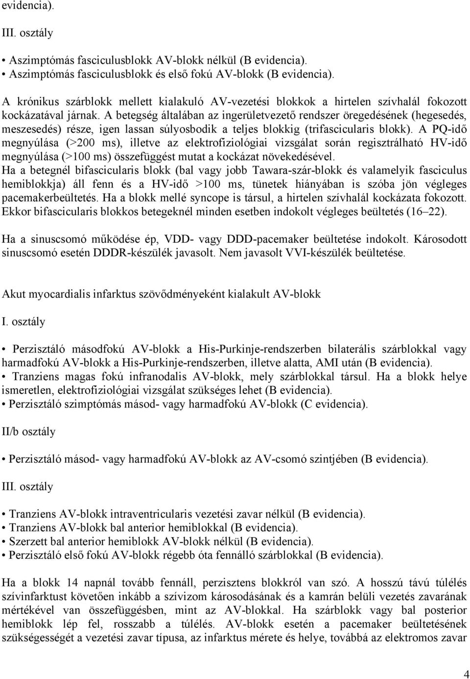 A betegség általában az ingerületvezető rendszer öregedésének (hegesedés, meszesedés) része, igen lassan súlyosbodik a teljes blokkig (trifascicularis blokk).