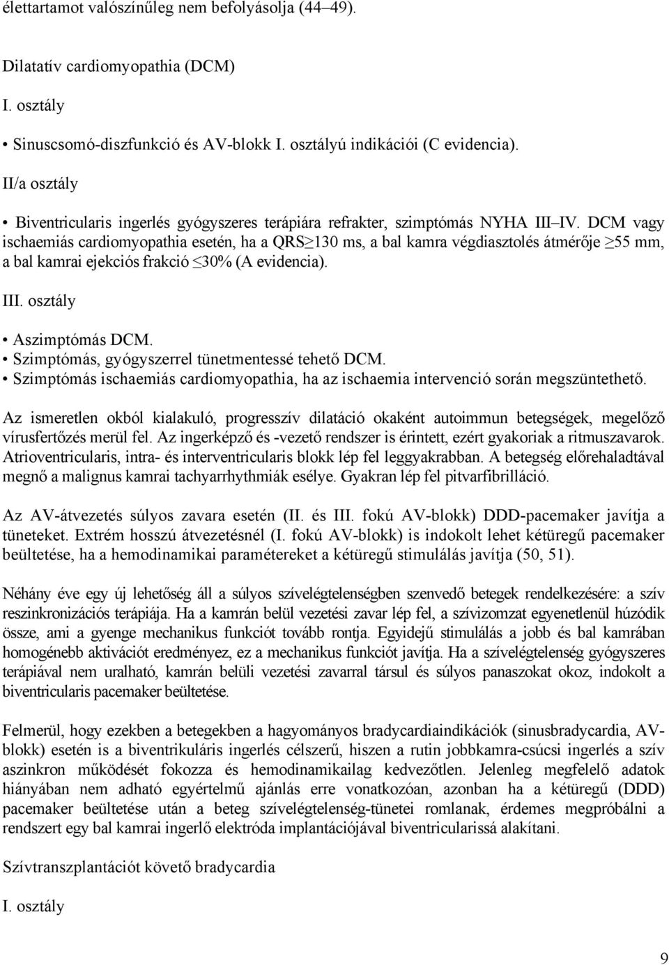 DCM vagy ischaemiás cardiomyopathia esetén, ha a QRS 130 ms, a bal kamra végdiasztolés átmérője 55 mm, a bal kamrai ejekciós frakció 30% (A evidencia). III. osztály Aszimptómás DCM.