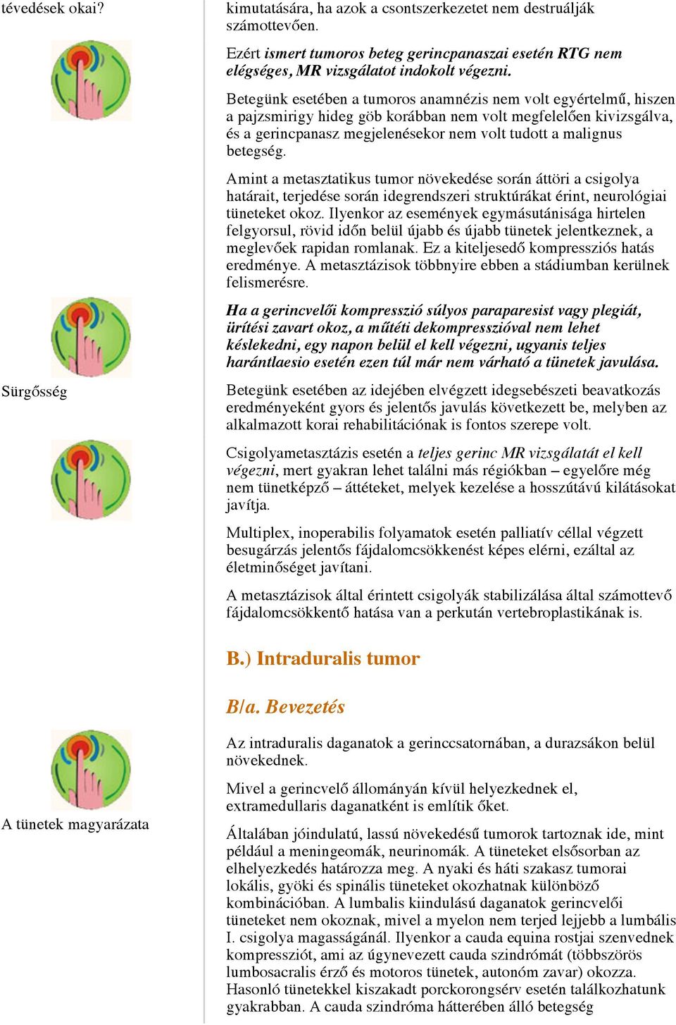 betegség. Amint a metasztatikus tumor növekedése során áttöri a csigolya határait, terjedése során idegrendszeri struktúrákat érint, neurológiai tüneteket okoz.