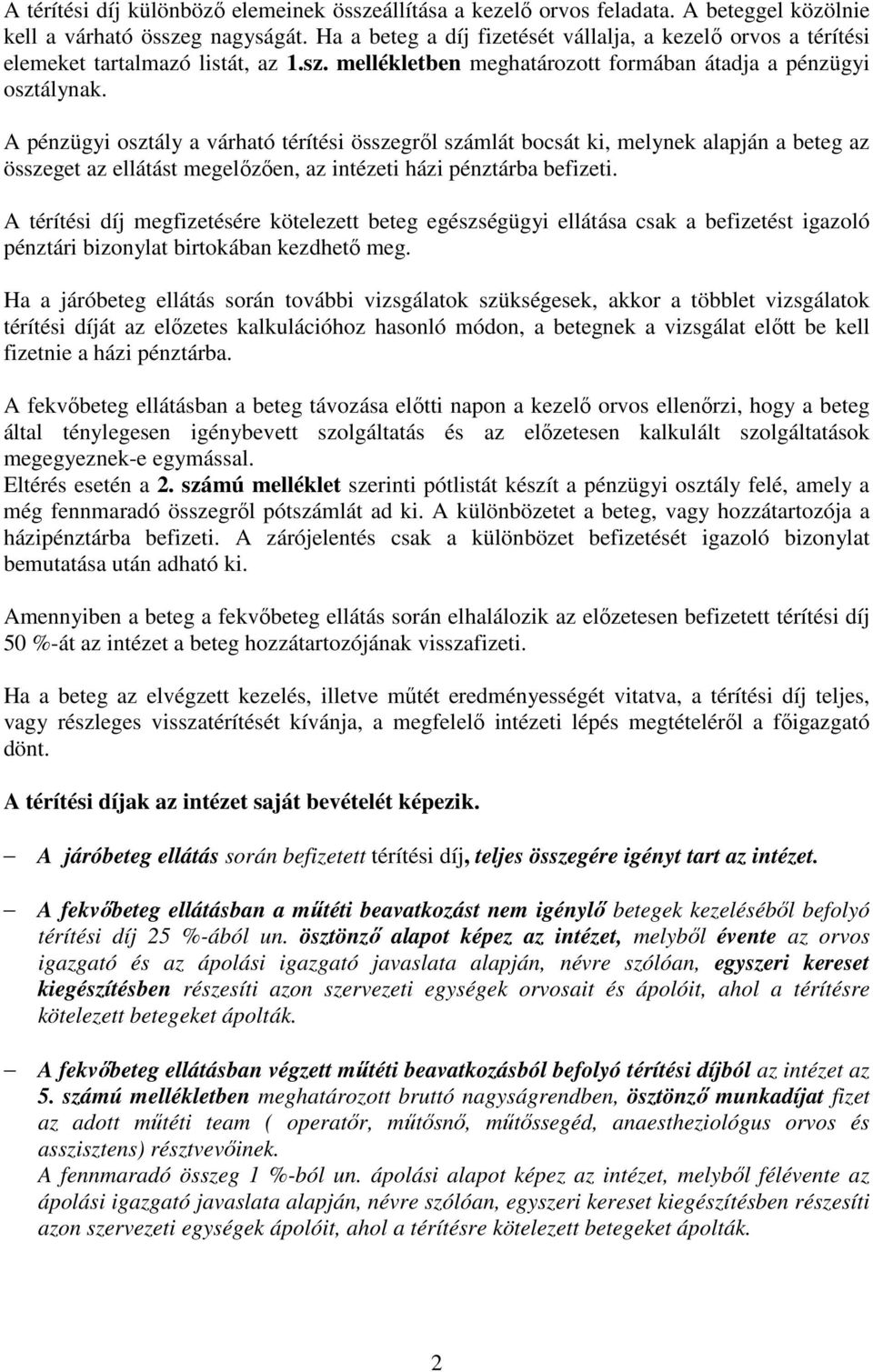 A pénzügyi osztály a várható térítési összegről számlát bocsát ki, melynek alapján a beteg az összeget az ellátást megelőzően, az intézeti házi pénztárba befizeti.