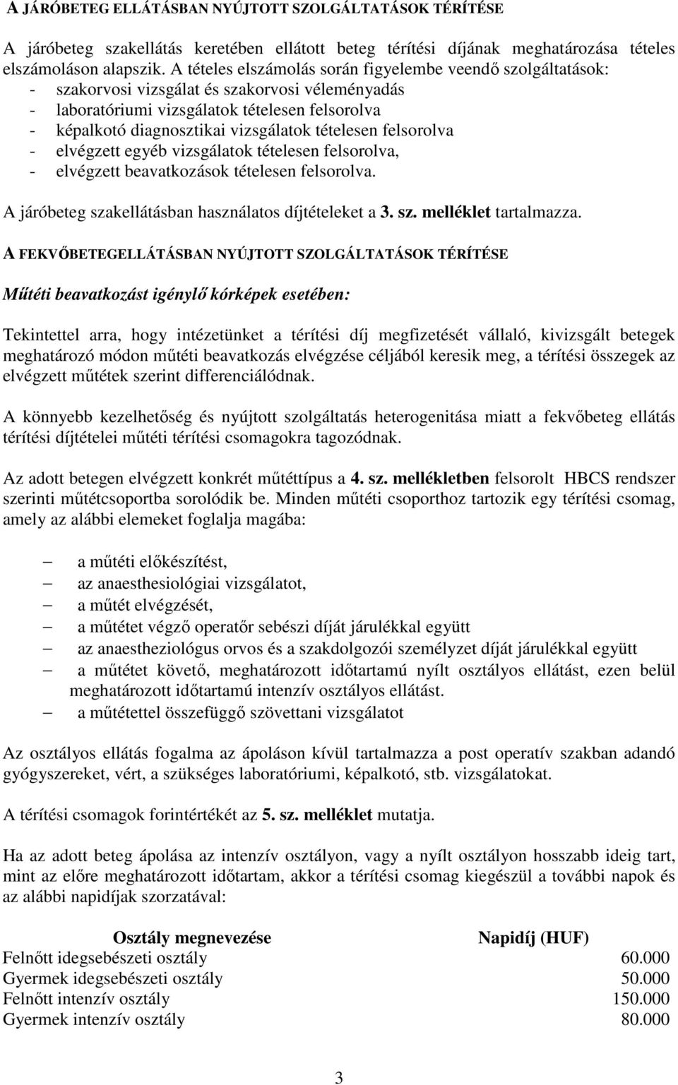 tételesen felsorolva - elvégzett egyéb vizsgálatok tételesen felsorolva, - elvégzett beavatkozások tételesen felsorolva. A járóbeteg szakellátásban használatos díjtételeket a 3. sz. melléklet tartalmazza.