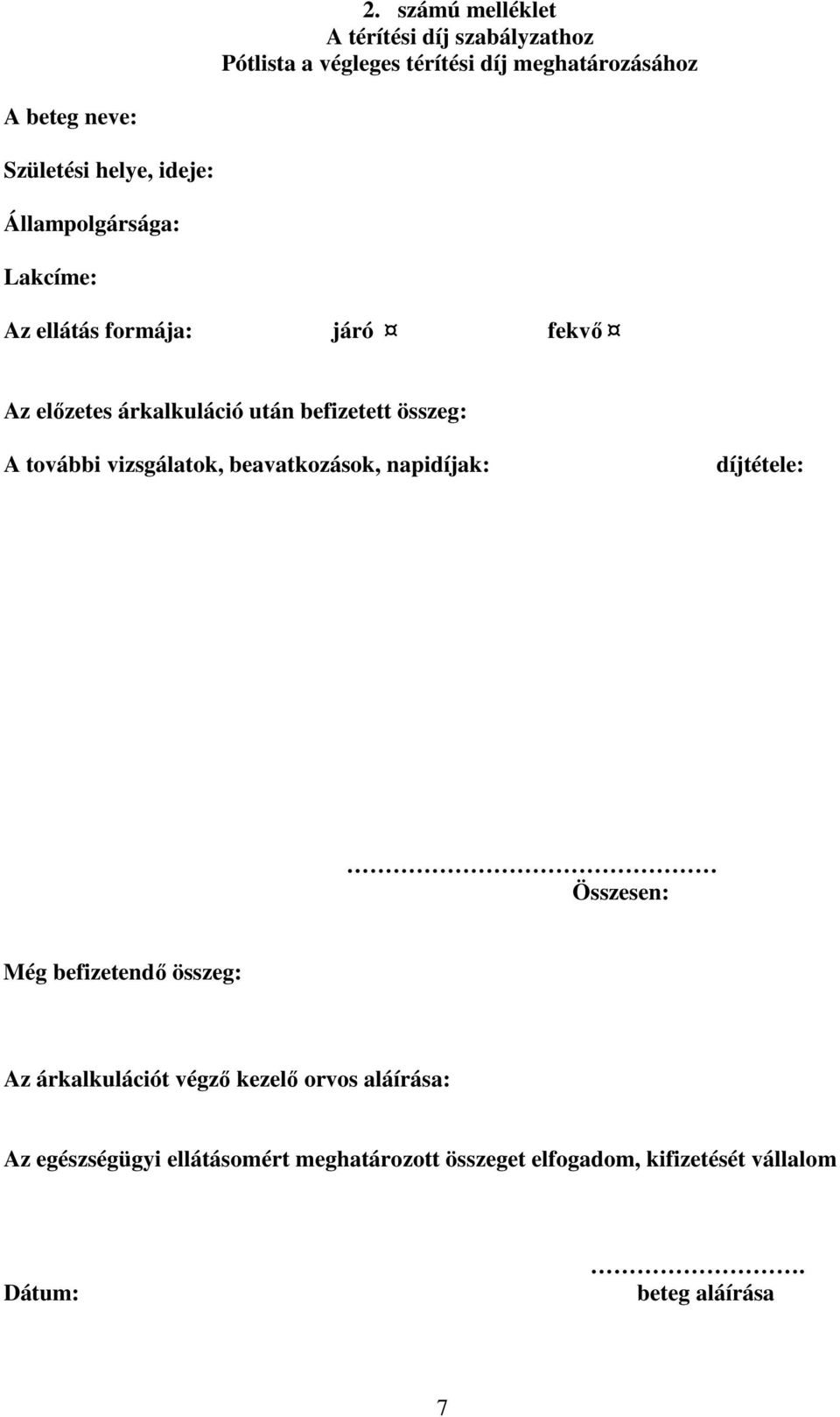 további vizsgálatok, beavatkozások, napidíjak: díjtétele: Összesen: Még befizetendő összeg: Az árkalkulációt végző kezelő