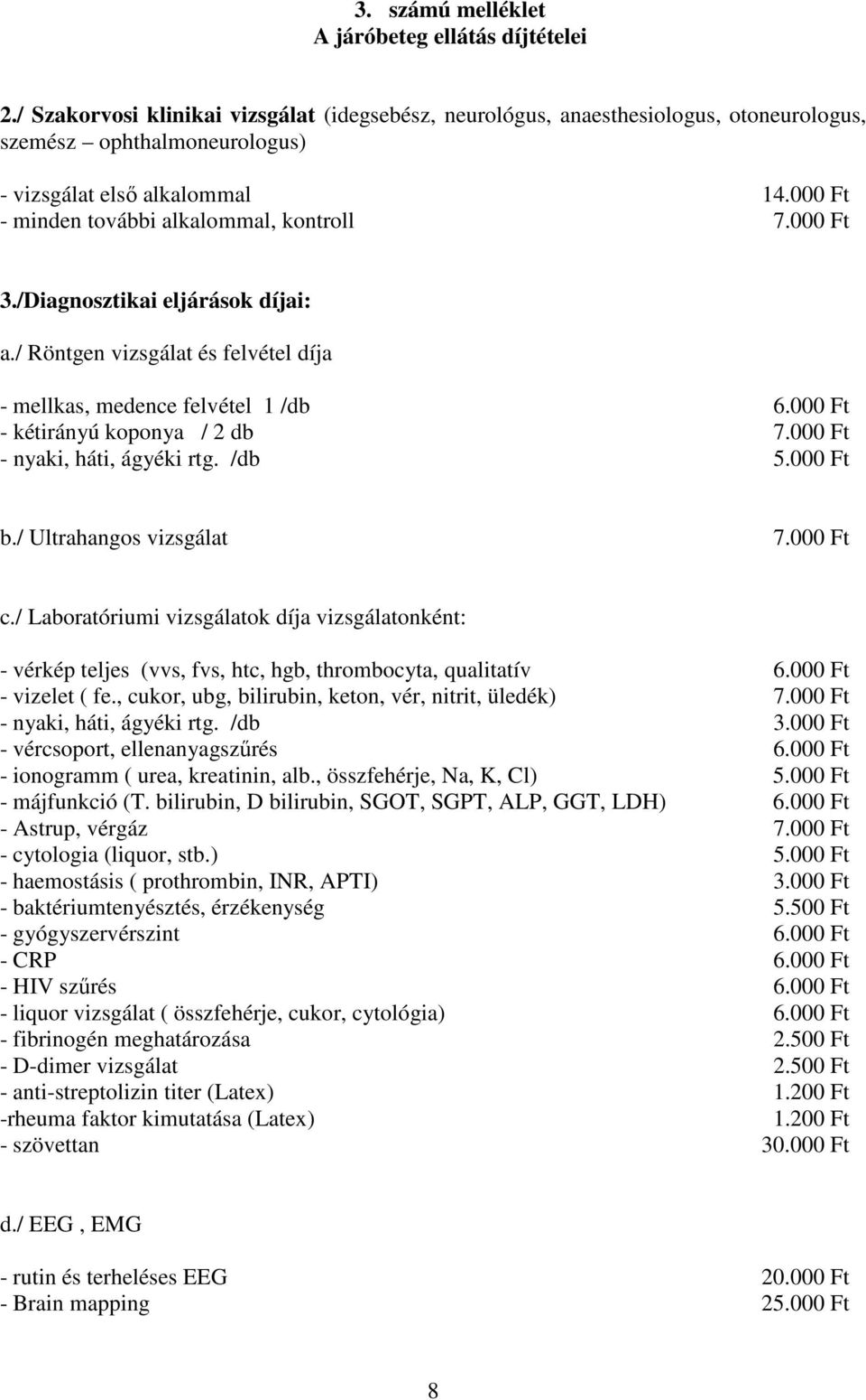 000 Ft 3./Diagnosztikai eljárások díjai: a./ Röntgen vizsgálat és felvétel díja - mellkas, medence felvétel 1 /db 6.000 Ft - kétirányú koponya / 2 db 7.000 Ft - nyaki, háti, ágyéki rtg. /db 5.