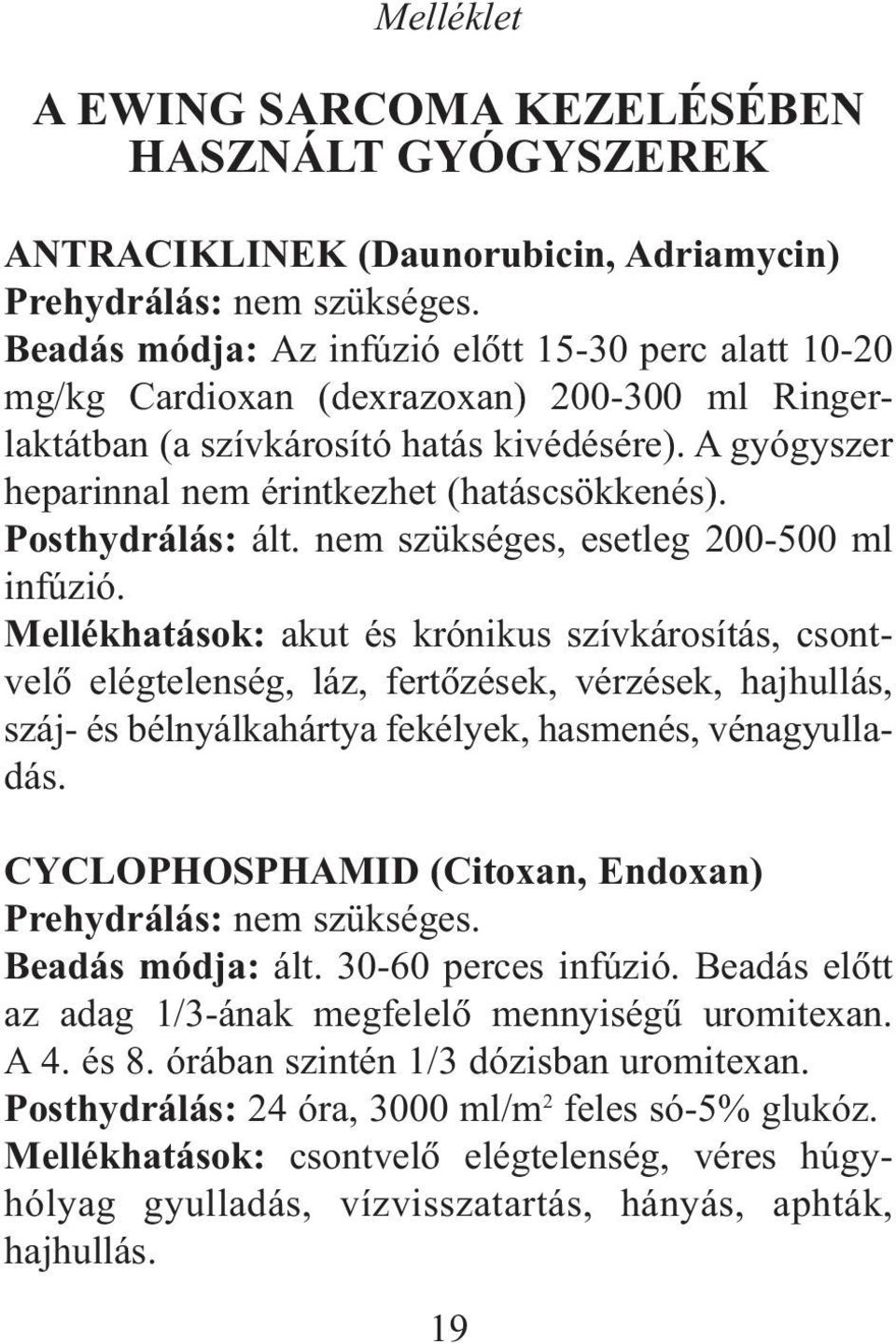 A gyógyszer heparinnal nem érintkezhet (hatáscsökkenés). Posthydrálás: ált. nem szükséges, esetleg 200-500 ml infúzió.