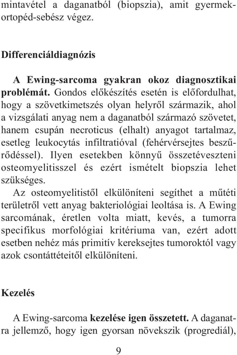 tartalmaz, esetleg leukocytás infiltratióval (fehérvérsejtes beszûrõdéssel). Ilyen esetekben könnyû összetéveszteni osteomyelitisszel és ezért ismételt biopszia lehet szükséges.