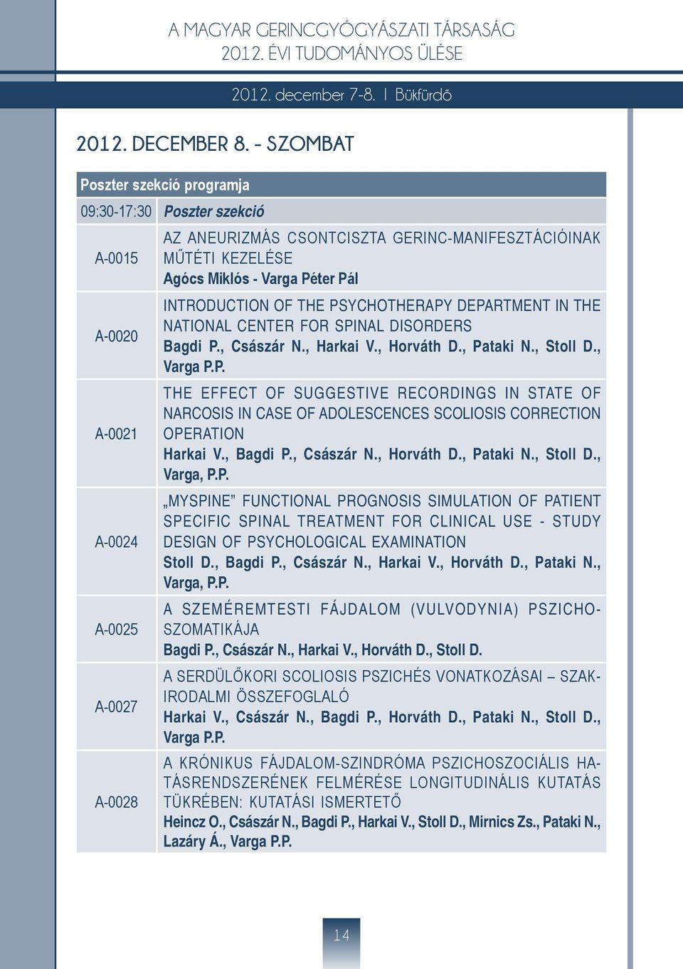 Varga Péter Pál Introduction of the Psychotherapy Department in the National Center for Spinal Disorders Bagdi P., Császár N., Harkai V., Horváth D., Pataki N., Stoll D., Varga P.P. The Effect of Suggestive Recordings in State of Narcosis in Case of Adolescences Scoliosis correction operation Harkai V.