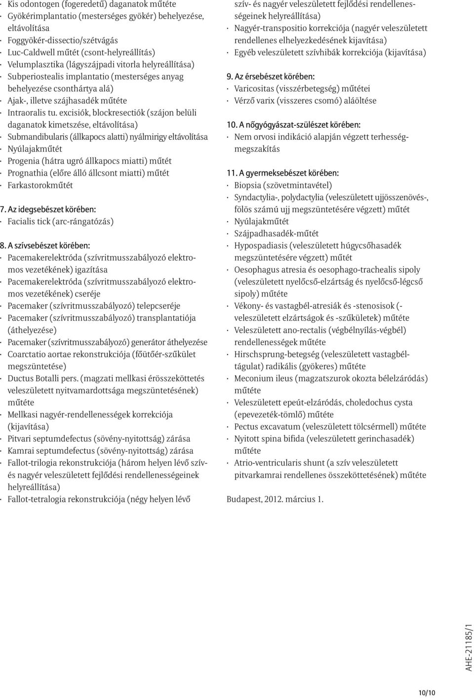 excisiók, blockresectiók (szájon belüli daganatok kimetszése, ) Submandibularis (állkapocs alatti) nyálmirigy Nyúlajakmûtét Progenia (hátra ugró állkapocs miatti) mûtét Prognathia (elõre álló