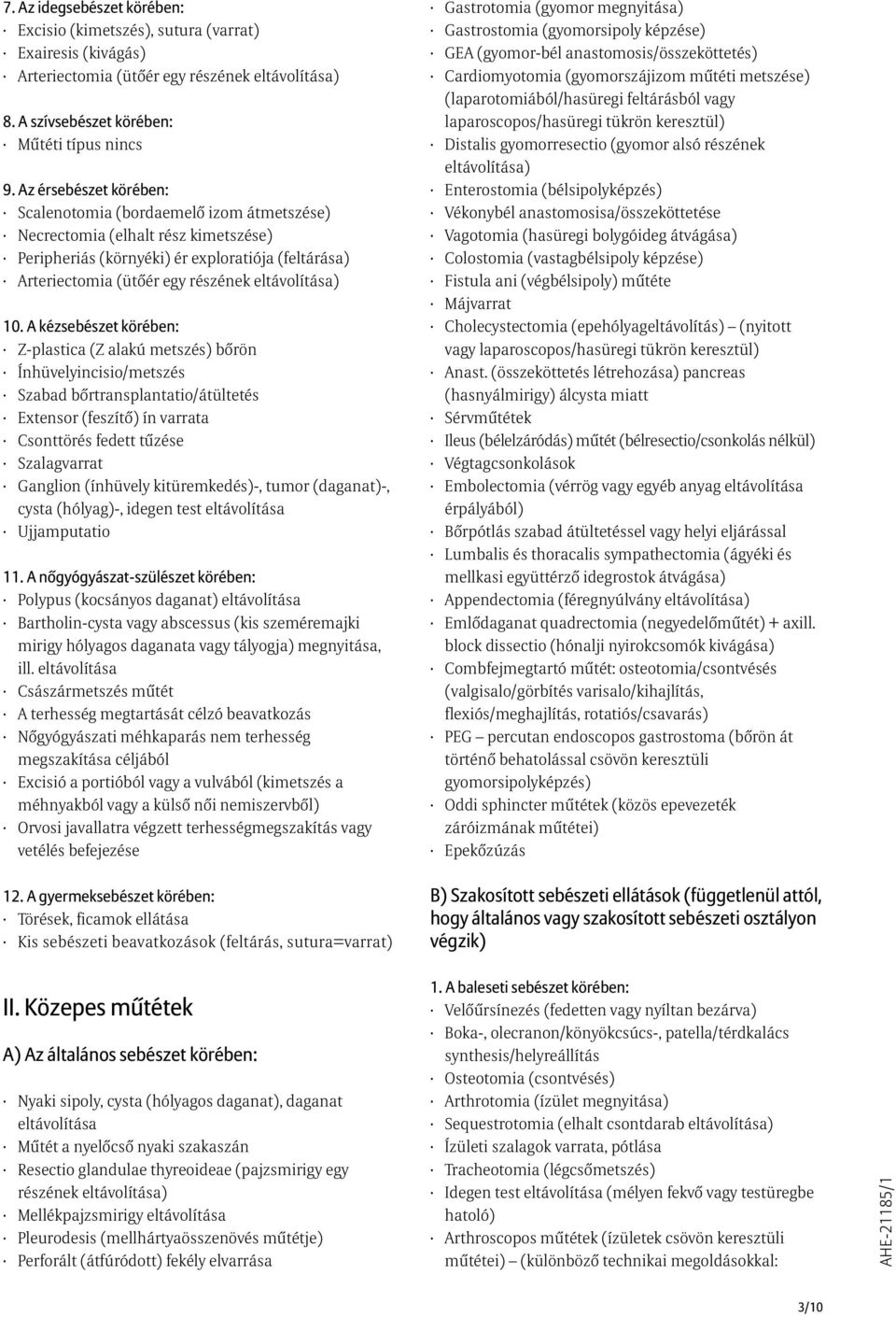 A kézsebészet körében: Z-plastica (Z alakú metszés) bõrön Ínhüvelyincisio/metszés Szabad bõrtransplantatio/átültetés Extensor (feszítõ) ín varrata Csonttörés fedett tûzése Szalagvarrat Ganglion