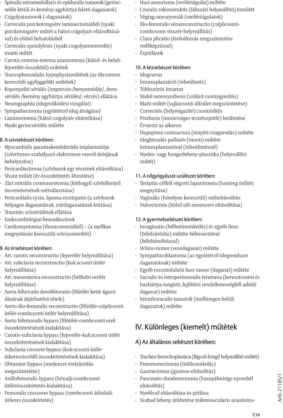 mûtétek Transsphenoidalis hypophysismûtétek (az ékcsonton keresztüli agyfüggeléki mûtétek) Koponyaûri sérülés (impressio /benyomódás/, durasérülés /kemény agyhártya sérülés/, vérzés) ellátása