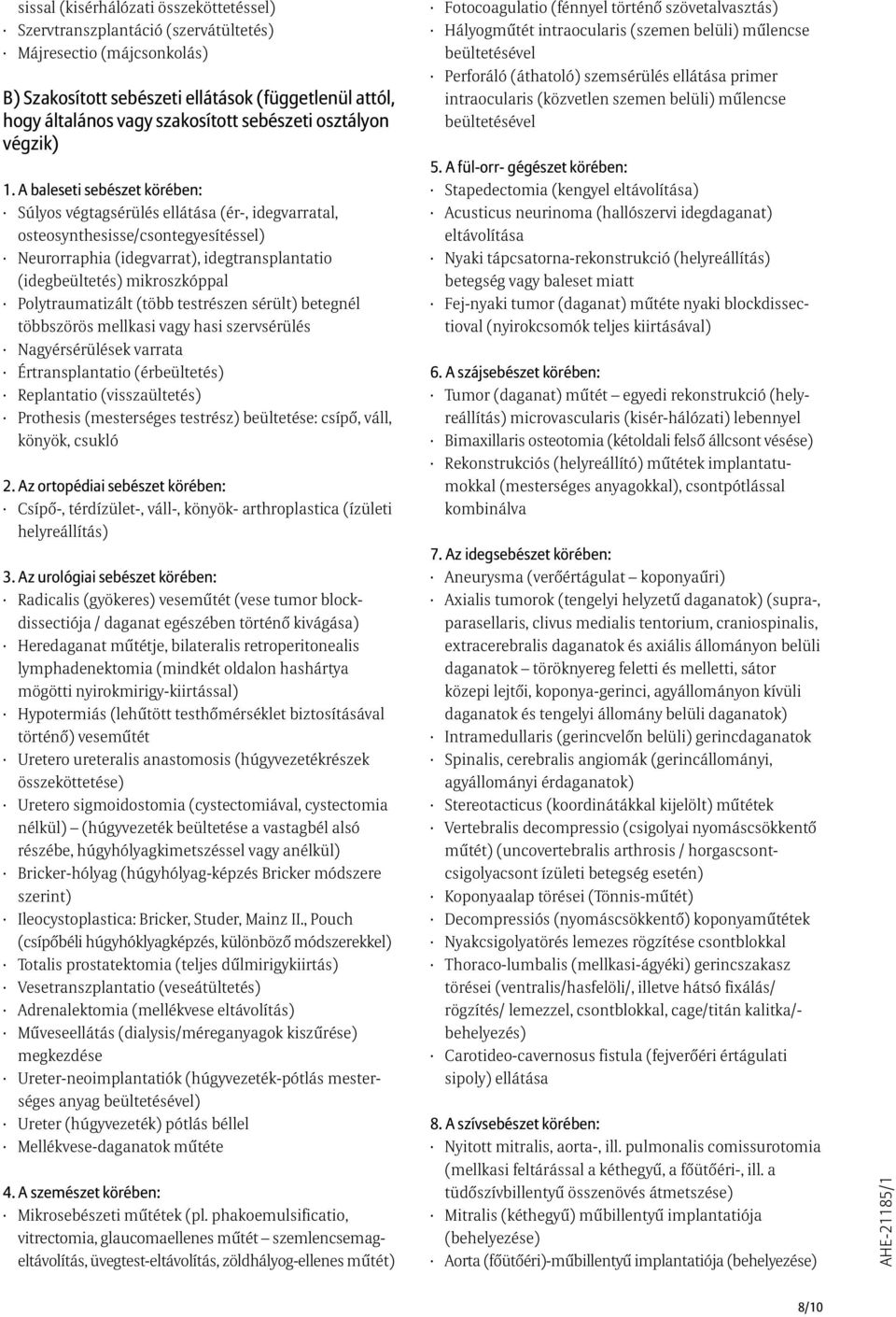 A baleseti sebészet körében: Súlyos végtagsérülés ellátása (ér-, idegvarratal, osteosynthesisse/csontegyesítéssel) Neurorraphia (idegvarrat), idegtransplantatio (idegbeültetés) mikroszkóppal