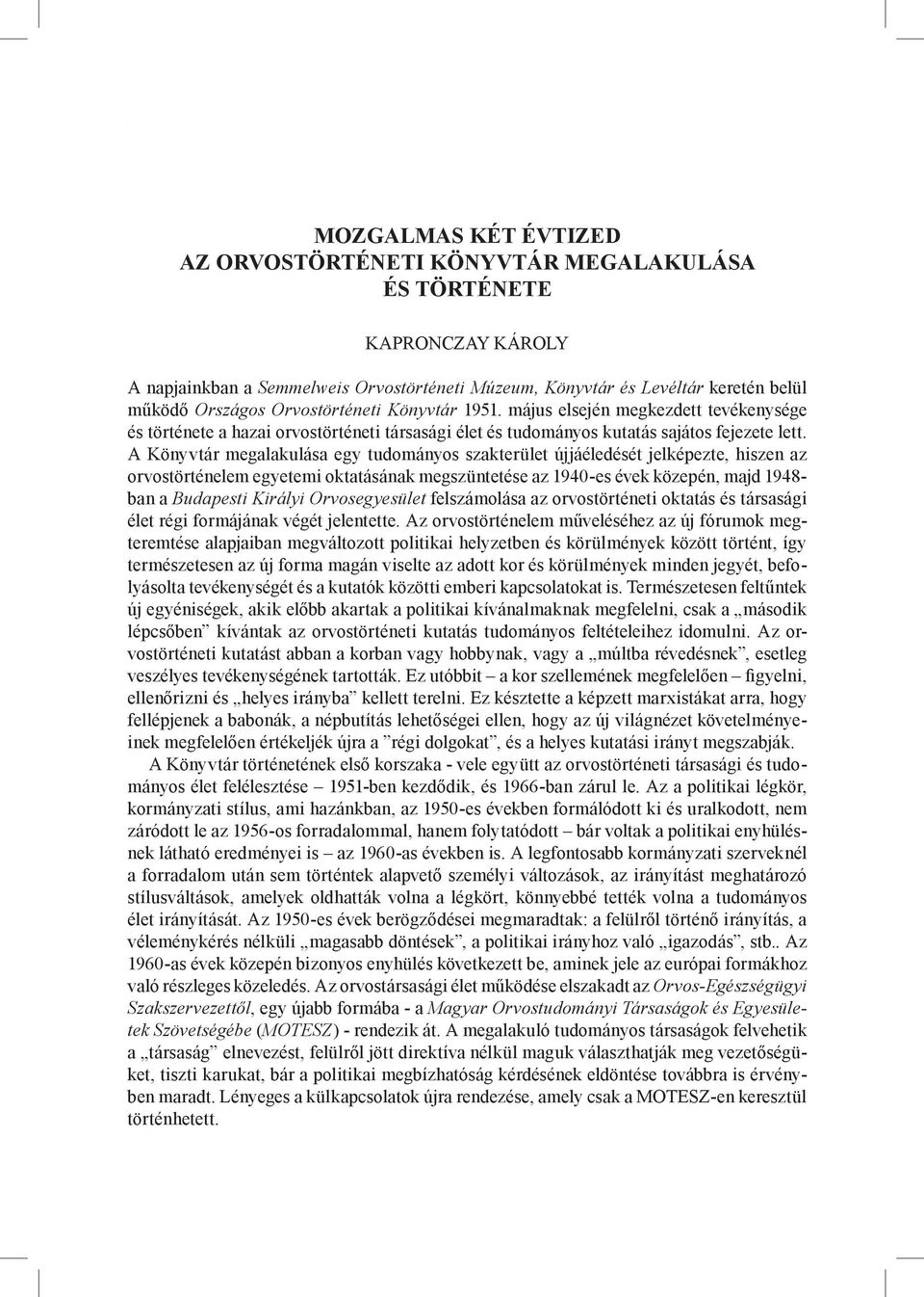 A Könyvtár megalakulása egy tudományos szakterület újjáéledését jelképezte, hiszen az orvostörténelem egyetemi oktatásának megszüntetése az 1940-es évek közepén, majd 1948- ban a Budapesti Királyi