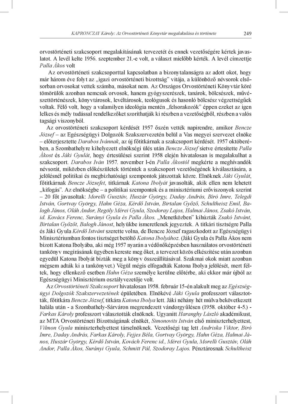 A levél címzettje Palla Ákos volt Az orvostörténeti szakcsoporttal kapcsolatban a bizonytalanságra az adott okot, hogy már három éve folyt az igazi orvostörténeti bizottság vitája, a különböző