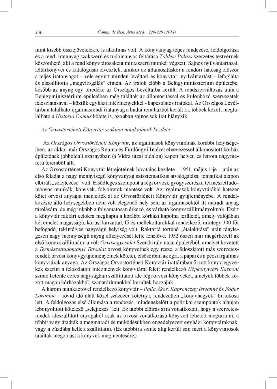 Sajnos nyilvántartásai, leltárkönyvei és katalógusai elvesztek, amikor az államosításkor a rendőri hatóság először a teljes iratanyagot vele együtt minden levéltári és könyvtári nyilvántartást