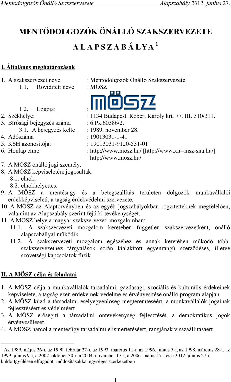 KSH azonosítója: : 19013031-9120-531-01 6. Honlap címe : http://www.mösz.hu/ [http://www.xn--msz-sna.hu/] http://www.mosz.hu/ 7. A MÖSZ önálló jogi személy. 8. A MÖSZ képviseletére jogosultak: 8.1. elnök, 8.