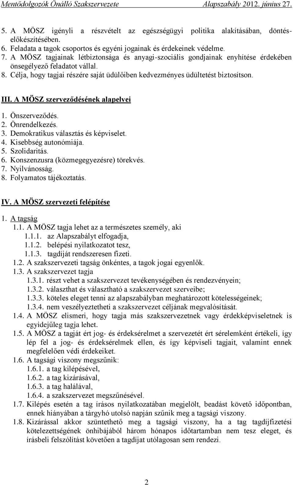 A MÖSZ szerveződésének alapelvei 1. Önszerveződés. 2. Önrendelkezés. 3. Demokratikus választás és képviselet. 4. Kisebbség autonómiája. 5. Szolidaritás. 6. Konszenzusra (közmegegyezésre) törekvés. 7.