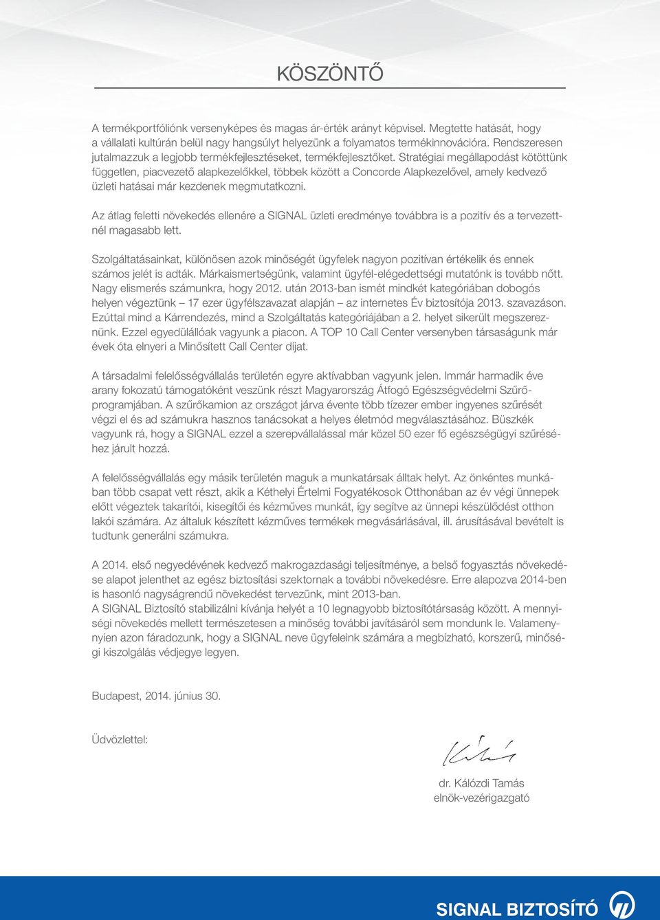 Stratégiai megállapodást kötöttünk független, piacvezető alapkezelőkkel, többek között a Concorde Alapkezelővel, amely kedvező üzleti hatásai már kezdenek megmutatkozni.