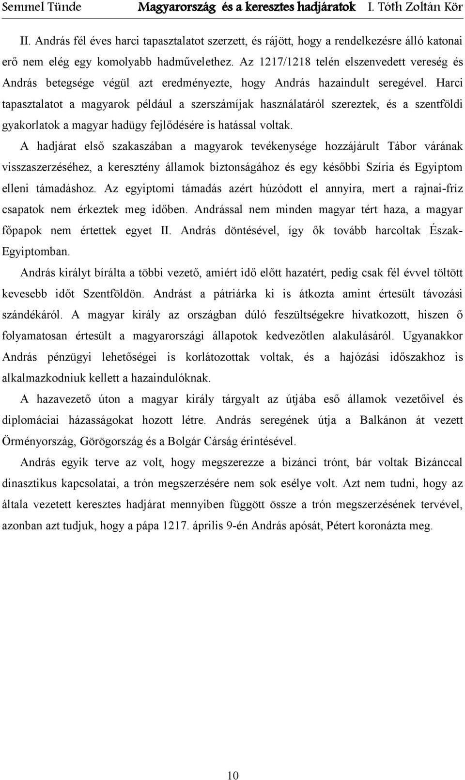 Harci tapasztalatot a magyarok például a szerszámíjak használatáról szereztek, és a szentföldi gyakorlatok a magyar hadügy fejlődésére is hatással voltak.