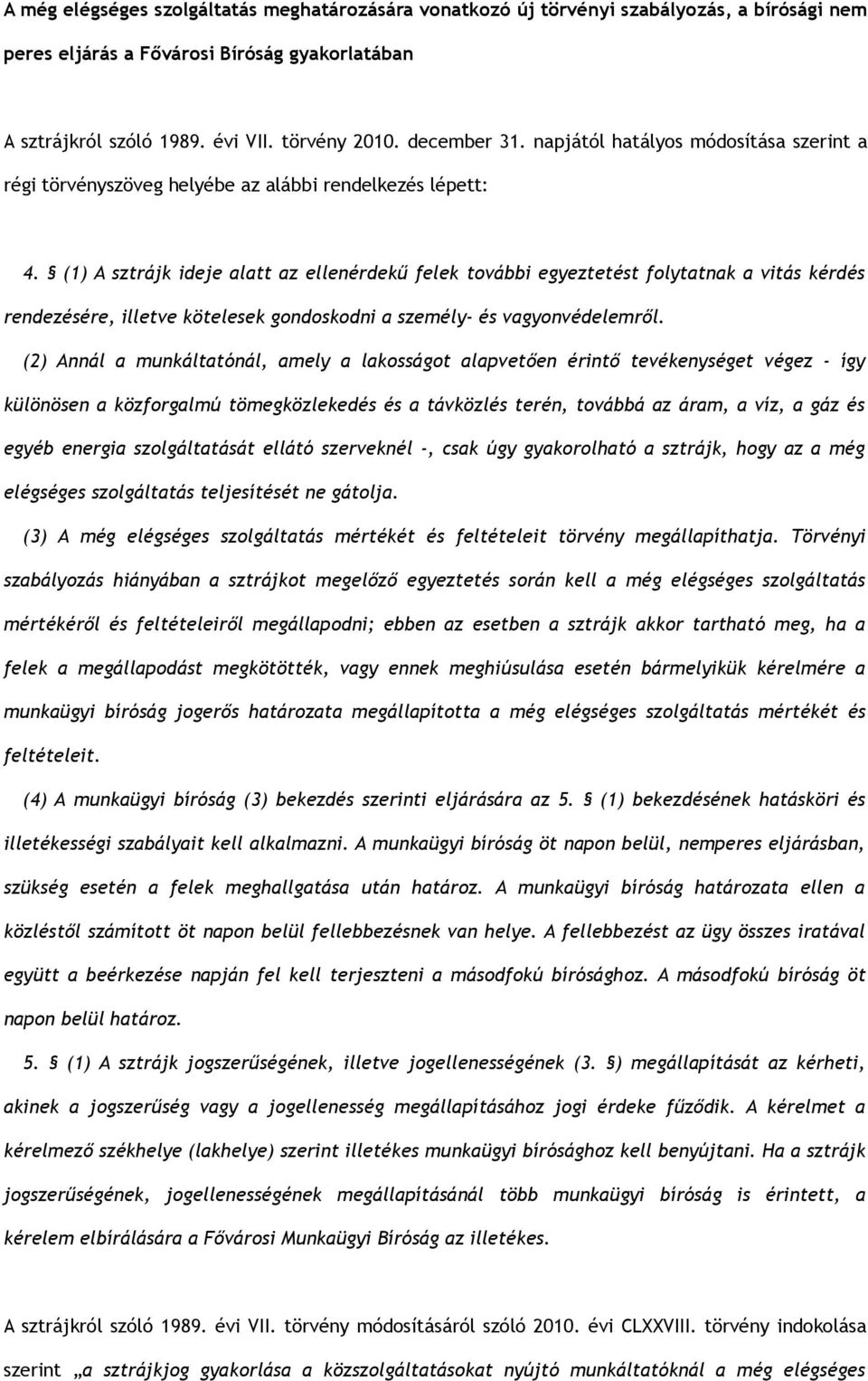 (1) A sztrájk ideje alatt az ellenérdekű felek további egyeztetést folytatnak a vitás kérdés rendezésére, illetve kötelesek gondoskodni a személy- és vagyonvédelemről.