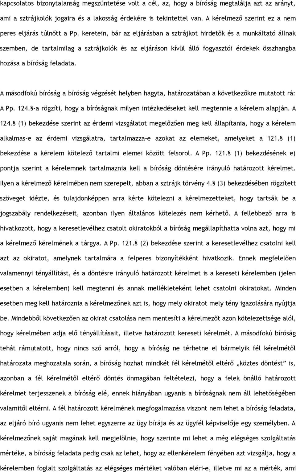 keretein, bár az eljárásban a sztrájkot hirdetők és a munkáltató állnak szemben, de tartalmilag a sztrájkolók és az eljáráson kívül álló fogyasztói érdekek összhangba hozása a bíróság feladata.