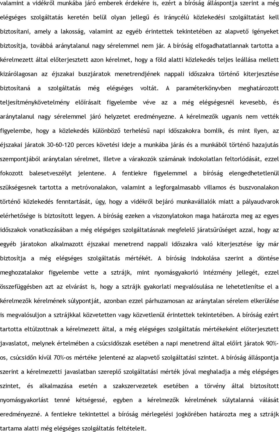 A bíróság elfogadhatatlannak tartotta a kérelmezett által előterjesztett azon kérelmet, hogy a föld alatti közlekedés teljes leállása mellett kizárólagosan az éjszakai buszjáratok menetrendjének
