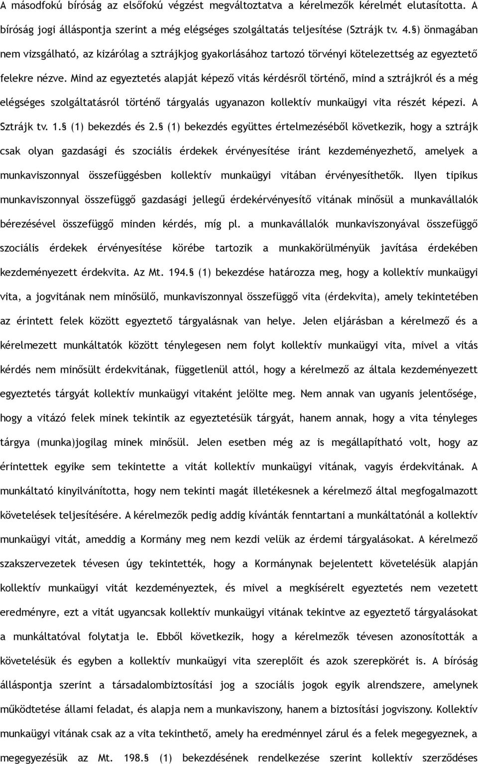 Mind az egyeztetés alapját képező vitás kérdésről történő, mind a sztrájkról és a még elégséges szolgáltatásról történő tárgyalás ugyanazon kollektív munkaügyi vita részét képezi. A Sztrájk tv. 1.