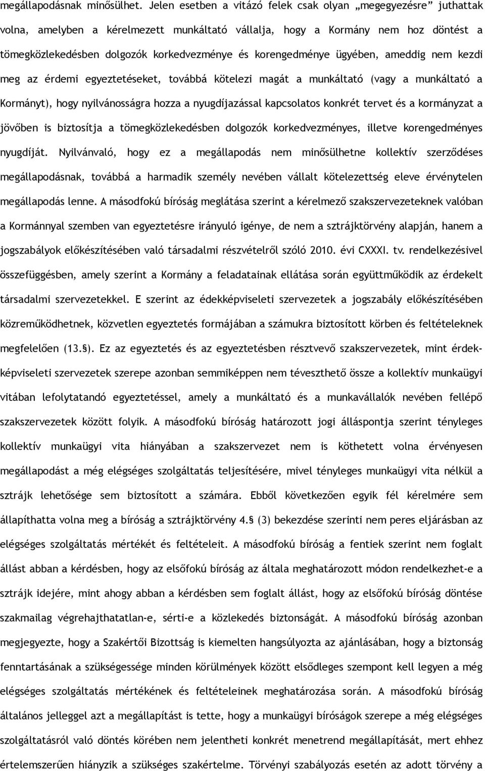 korengedménye ügyében, ameddig nem kezdi meg az érdemi egyeztetéseket, továbbá kötelezi magát a munkáltató (vagy a munkáltató a Kormányt), hogy nyilvánosságra hozza a nyugdíjazással kapcsolatos