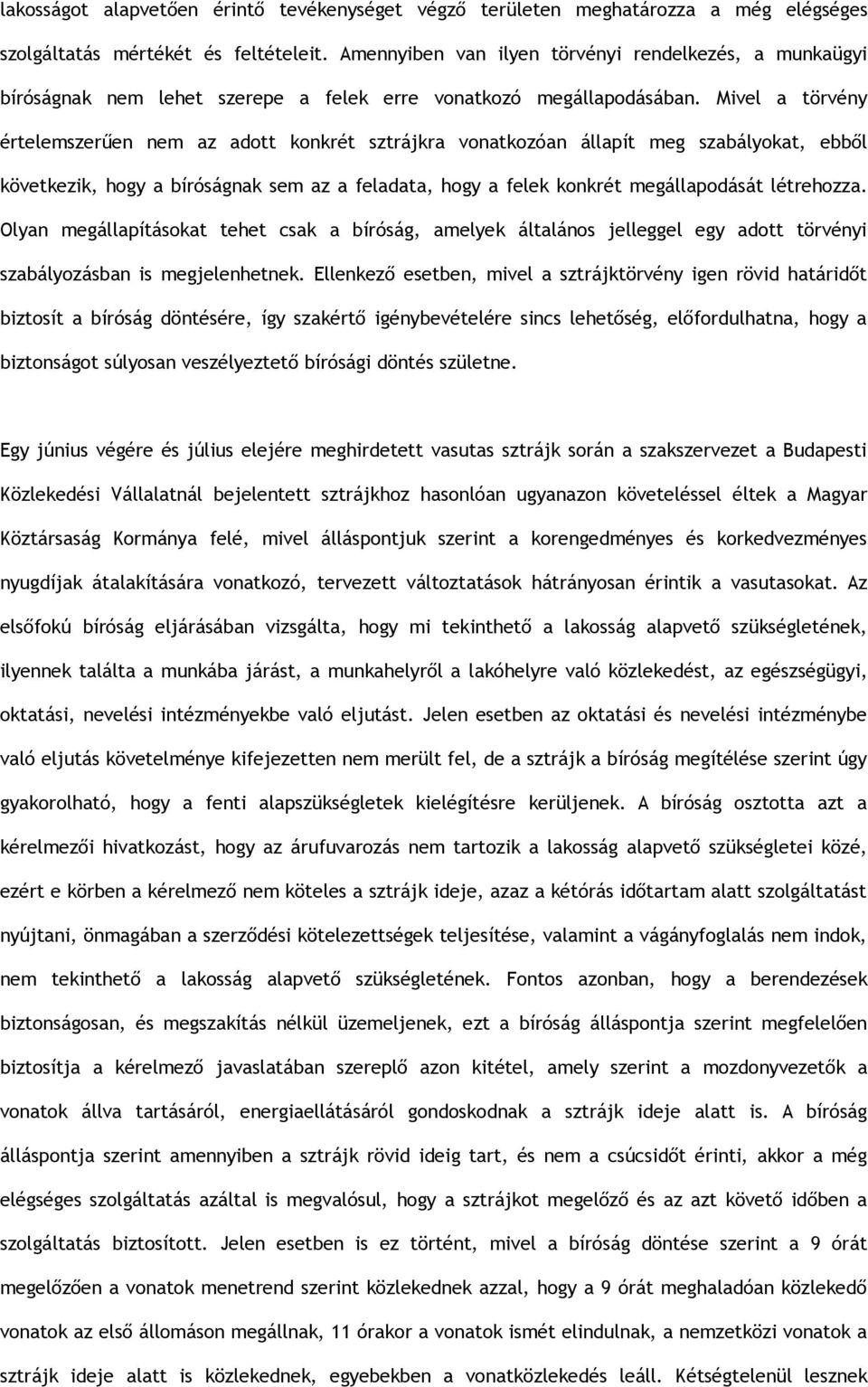 Mivel a törvény értelemszerűen nem az adott konkrét sztrájkra vonatkozóan állapít meg szabályokat, ebből következik, hogy a bíróságnak sem az a feladata, hogy a felek konkrét megállapodását
