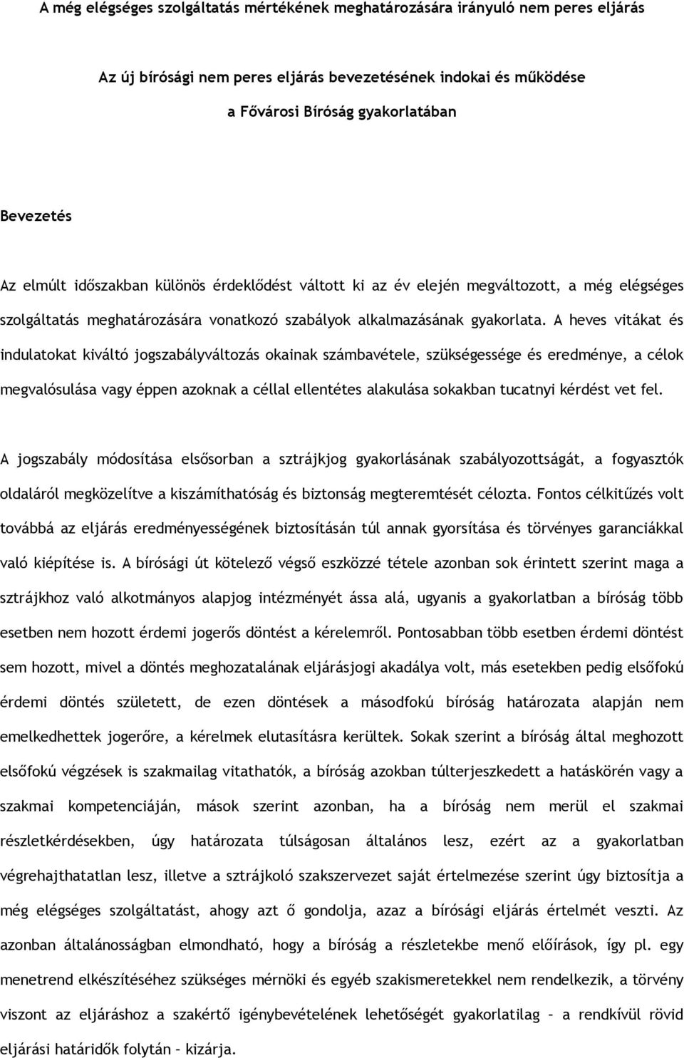 A heves vitákat és indulatokat kiváltó jogszabályváltozás okainak számbavétele, szükségessége és eredménye, a célok megvalósulása vagy éppen azoknak a céllal ellentétes alakulása sokakban tucatnyi