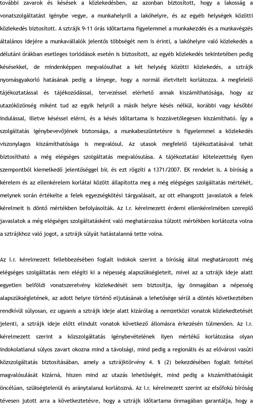 A sztrájk 9-11 órás időtartama figyelemmel a munkakezdés és a munkavégzés általános idejére a munkavállalók jelentős többségét nem is érinti, a lakóhelyre való közlekedés a délutáni órákban esetleges