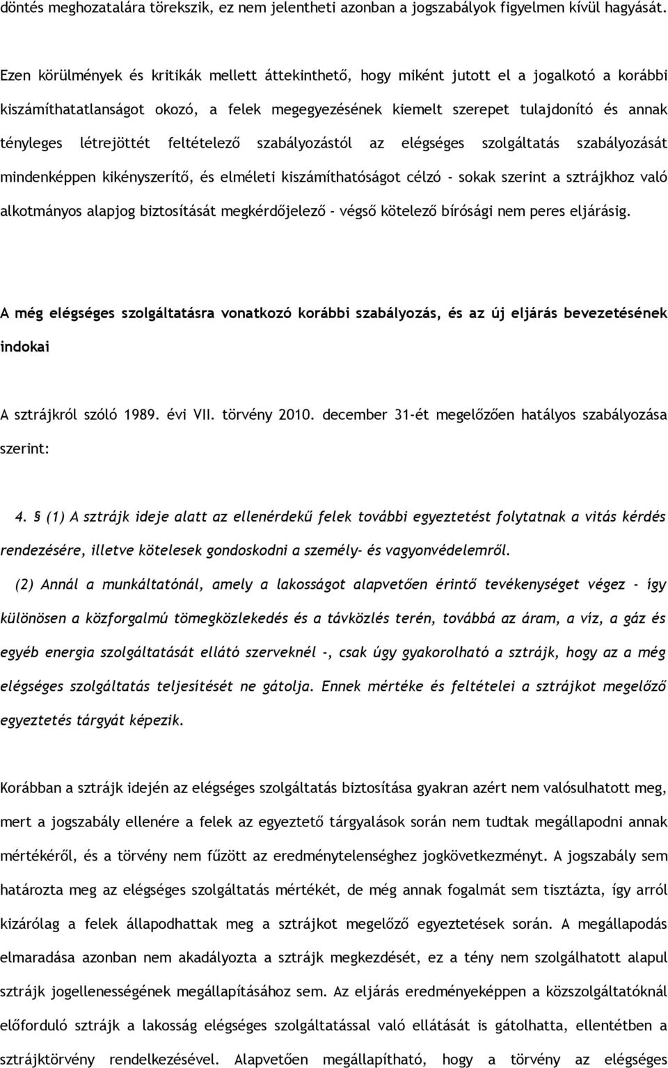 létrejöttét feltételező szabályozástól az elégséges szolgáltatás szabályozását mindenképpen kikényszerítő, és elméleti kiszámíthatóságot célzó - sokak szerint a sztrájkhoz való alkotmányos alapjog