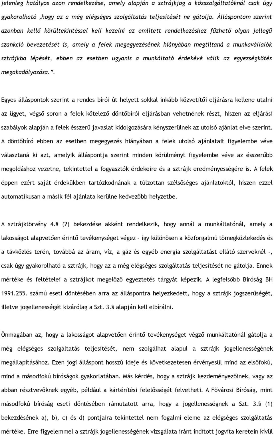 munkavállalók sztrájkba lépését, ebben az esetben ugyanis a munkáltató érdekévé válik az egyezségkötés megakadályozása.