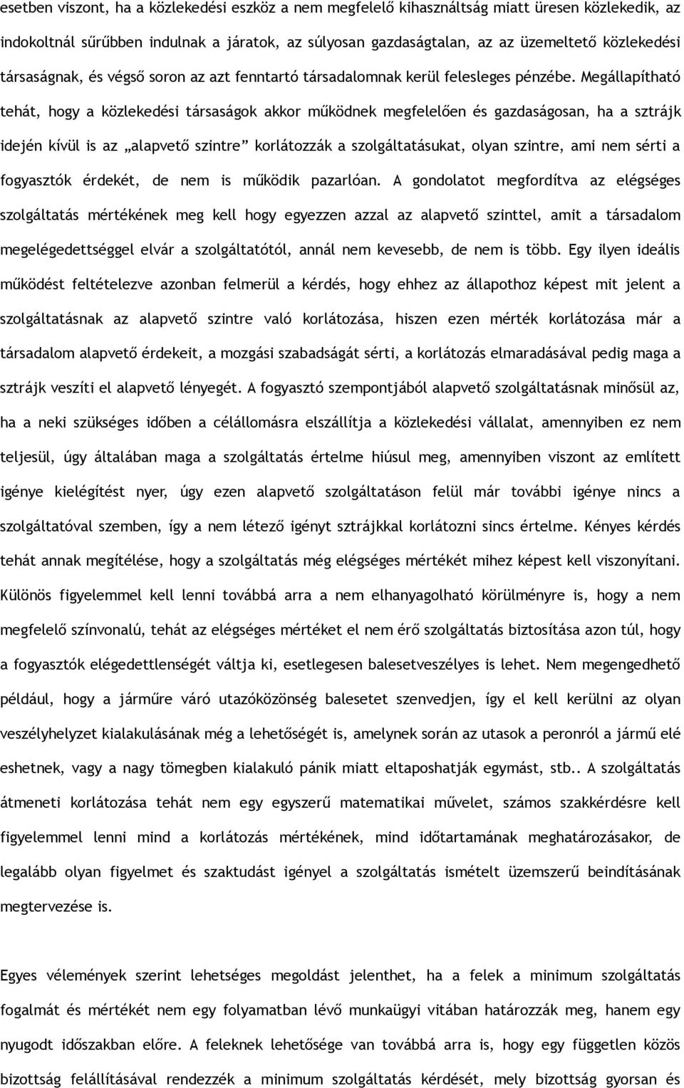 Megállapítható tehát, hogy a közlekedési társaságok akkor működnek megfelelően és gazdaságosan, ha a sztrájk idején kívül is az alapvető szintre korlátozzák a szolgáltatásukat, olyan szintre, ami nem