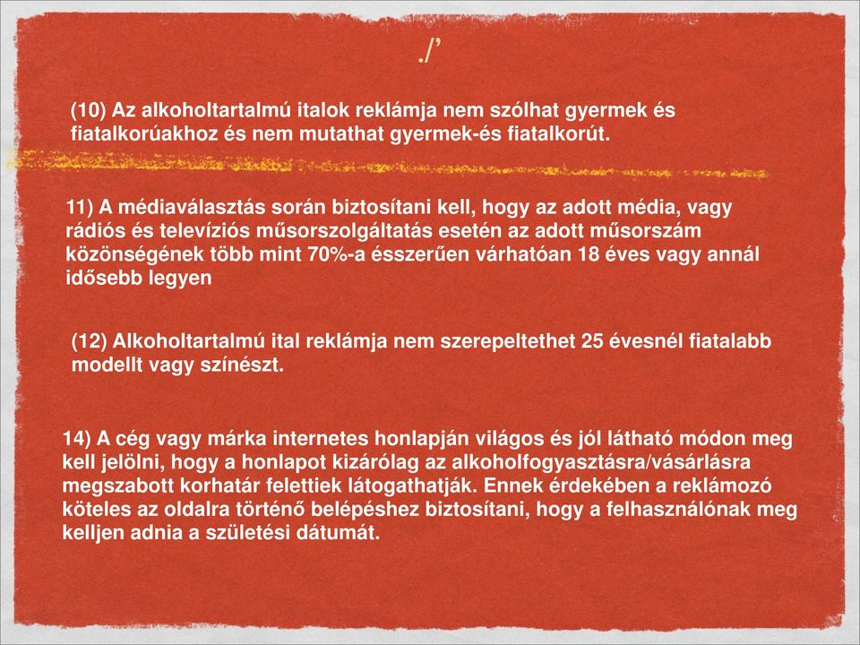 vagy annál idősebb legyen (12) Alkoholtartalmú ital reklámja nem szerepeltethet 25 évesnél fiatalabb modellt vagy színészt.