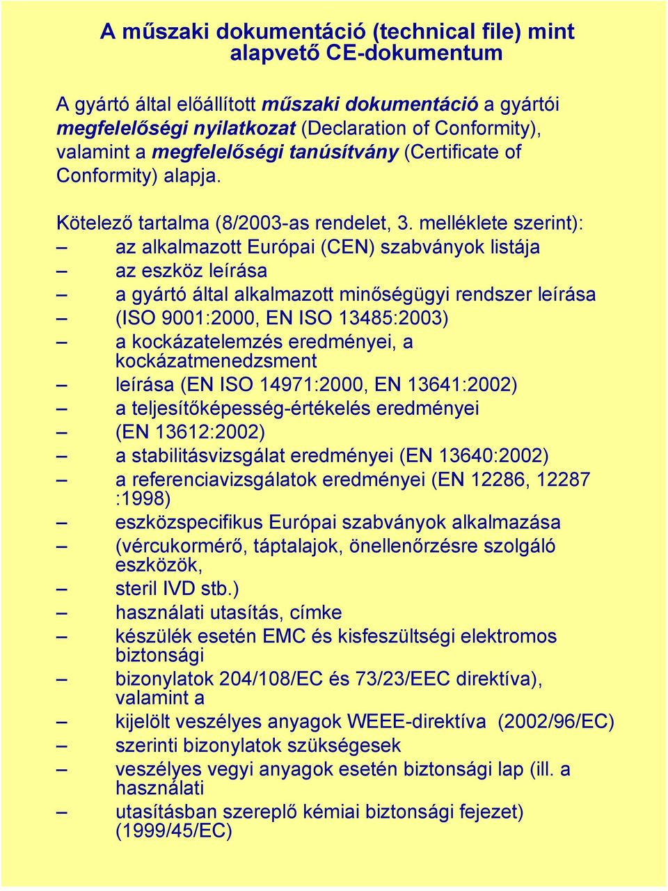 melléklete szerint): az alkalmazott Európai (CEN) szabványok listája az eszköz leírása a gyártó által alkalmazott minőségügyi rendszer leírása (ISO 9001:2000, EN ISO 13485:2003) a kockázatelemzés