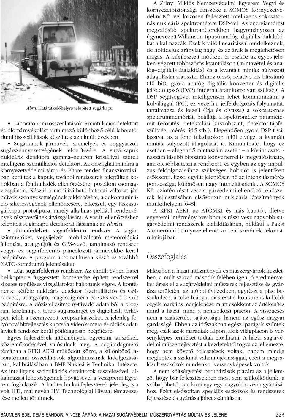 Sugárkapuk jármûvek, személyek és poggyászok sugárszennyezettségének felderítésére. A sugárkapuk nukleáris detektora gamma neutron kristállyal szerelt intelligens szcintillációs detektort.